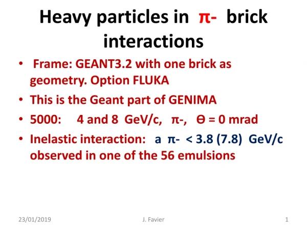 Heavy particles in π - brick interactions