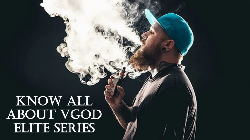 know all about vgod elite series
