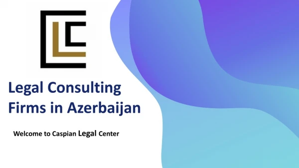 Legal Consulting firms in Azerbaijan | Caspianlegalcenter