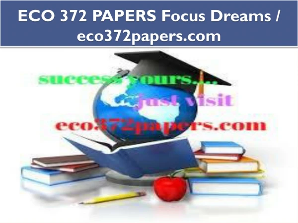 ECO 372 PAPERS Focus Dreams / eco372papers.com