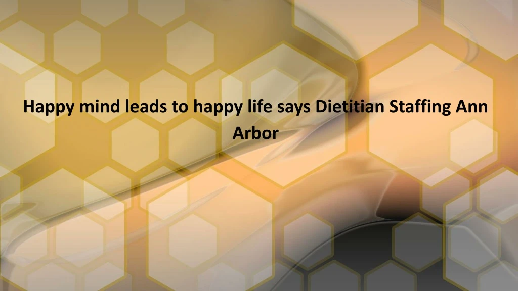 happy mind leads to happy life says dietitian staffing ann arbor