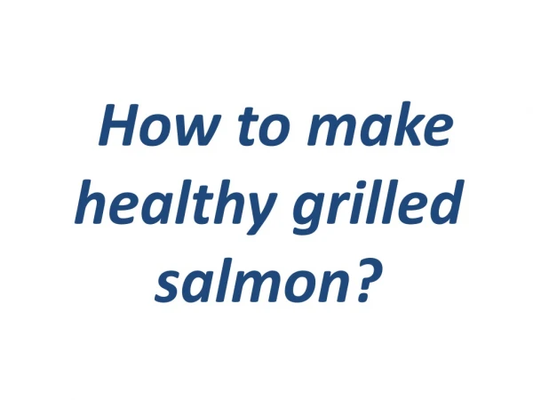 How to make healthy grilled salmon?