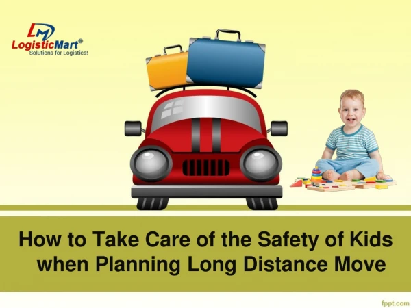 How to take care of the Safety of Kids when Planning Long Distance Moving and Shifting - LogisticMart