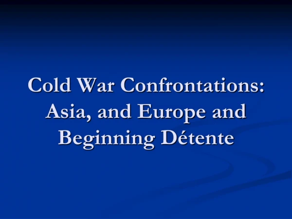 Cold War Confrontations: Asia, and Europe and Beginning Détente