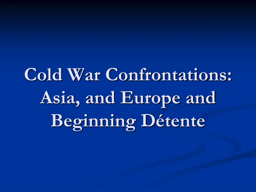 cold war confrontations asia and europe and beginning d tente