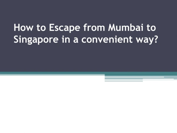How to Escape from Mumbai to Singapore in a convenient way?