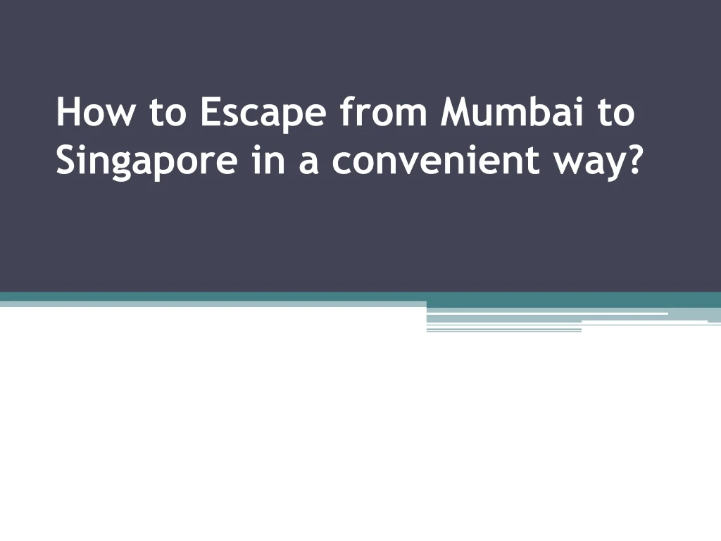 how to escape from mumbai to singapore in a convenient way