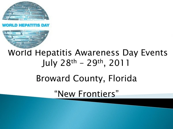 World Hepatitis Awareness Day Events July 28 th – 29 th , 2011 Broward County, Florida