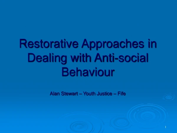 Restorative Approaches in Dealing with Anti-social Behaviour Alan Stewart – Youth Justice – Fife