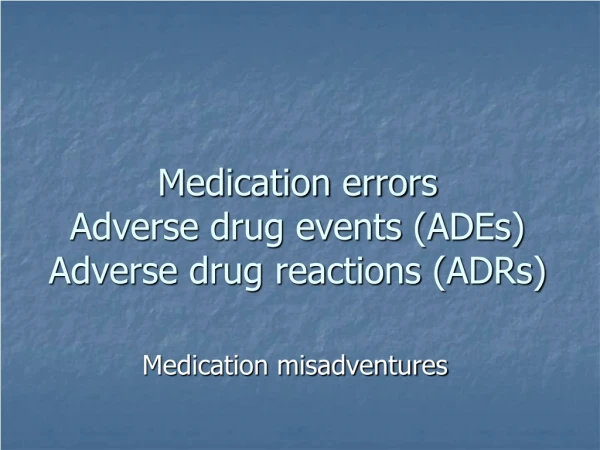 Medication errors Adverse drug events (ADEs) Adverse drug reactions (ADRs)