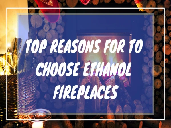 Top Reasons Why To Choose Ethanol Fireplaces