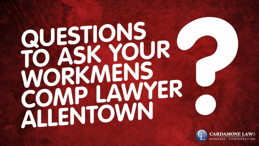 questions to ask your workmens comp lawyer allentown