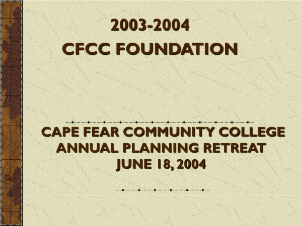 CAPE FEAR COMMUNITY COLLEGE ANNUAL PLANNING RETREAT JUNE 18, 2004
