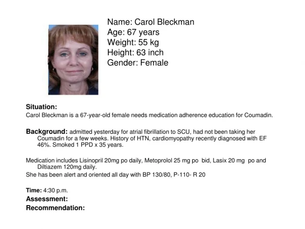 Name: Carol Bleckman Age: 67 years Weight: 55 kg Height: 63 inch Gender: Female