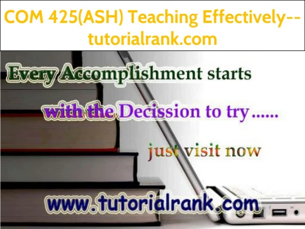 COM 425(ASH) Teaching Effectively--tutorialrank.com