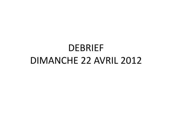 DEBRIEF DIMANCHE 22 AVRIL 2012