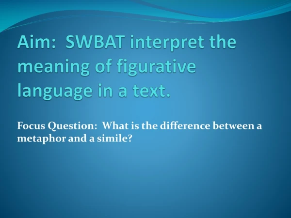 Aim:  SWBAT interpret the meaning of figurative language in a text.