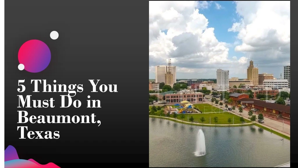 5 things you must do in beaumont texas