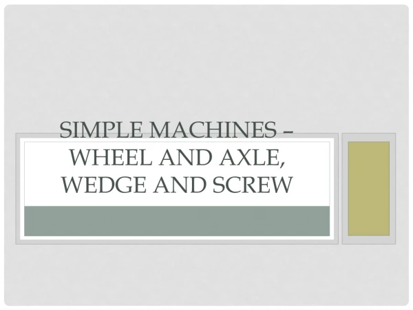 Simple Machines – Wheel and Axle, Wedge and Screw