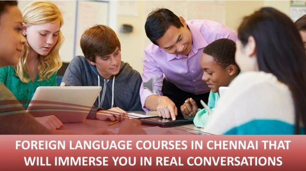 FOREIGN LANGUAGE COURSES IN CHENNAI THAT WILL IMMERSE YOU IN REAL CONVERSATIONS