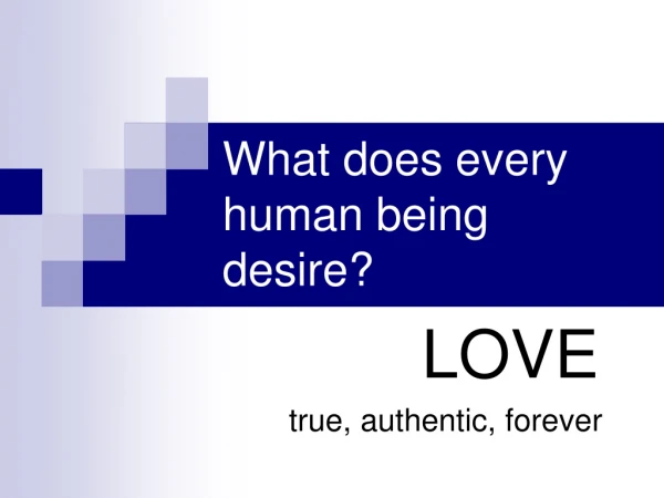 What does every human being desire?