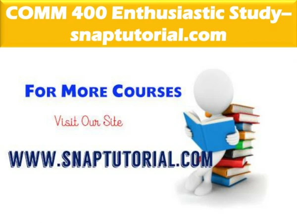 COMM 400 Enthusiastic Study / snaptutorial.com