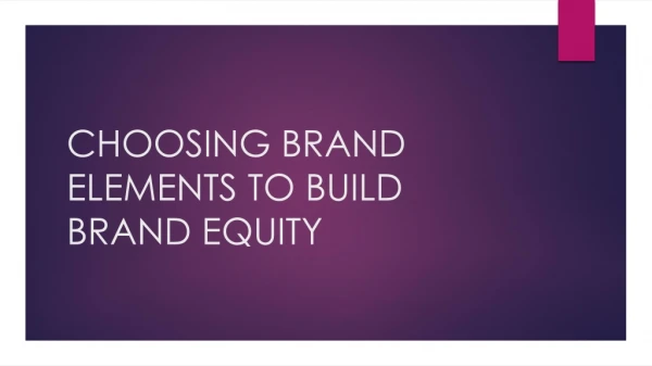 CHOOSING BRAND ELEMENTS TO BUILD BRAND EQUITY