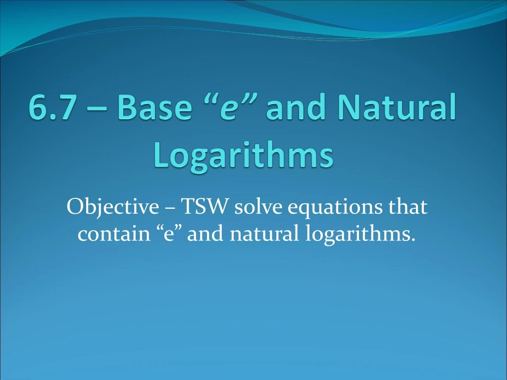 6 7 base e and natural logarithms