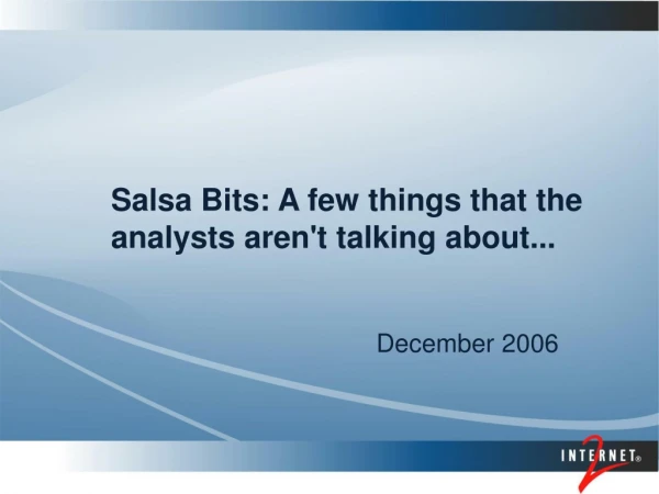 Salsa Bits: A few things that the analysts aren't talking about...
