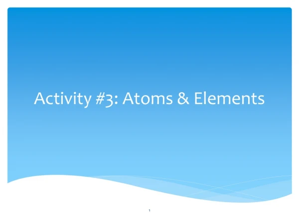 Activity #3: Atoms &amp; Elements