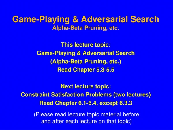 Game-Playing &amp; Adversarial Search Alpha-Beta Pruning, etc.