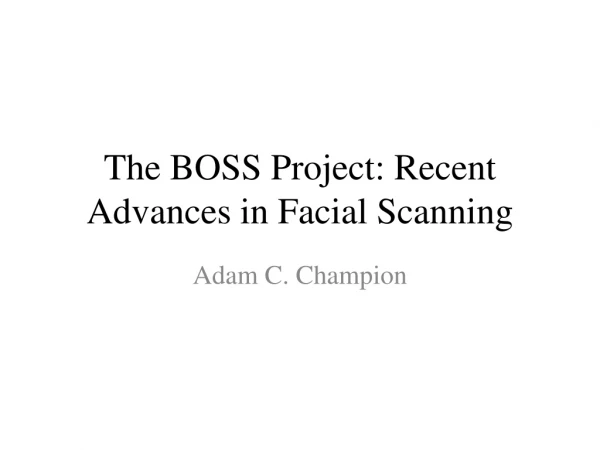 The BOSS Project: Recent Advances in Facial Scanning