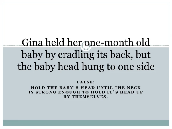 Gina held her one-month old baby by cradling its back, but the baby head hung to one side