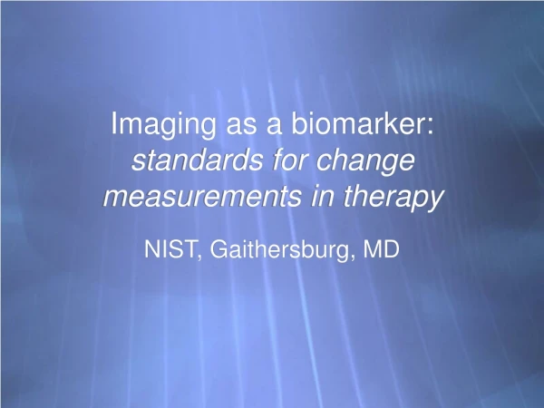 Imaging as a biomarker: standards for change measurements in therapy