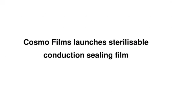 Cosmo Films launches sterilisable conduction sealing film