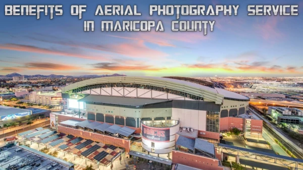 Benefits of Aerial Photography Service in Maricopa County