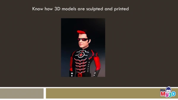 Know how 3D models are sculpted and printed