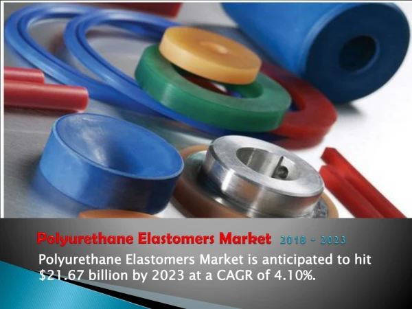 Polyurethane Elastomers Market is anticipated to hit $21.67 billion by 2023 at a CAGR of 4.10%