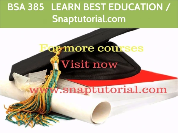 BSA 385 LEARN BEST EDUCATION / Snaptutorial.com
