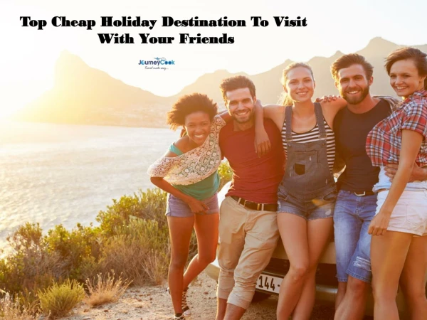 Top Cheap Holiday Destination To Visit With Your Friends