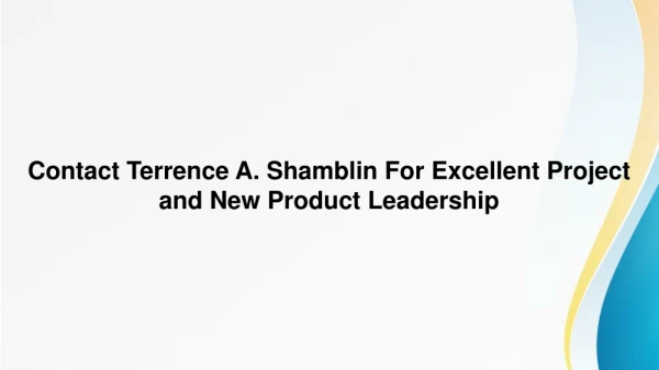 Contact Terrence A. Shamblin For Excellent Project and New Product Leadership