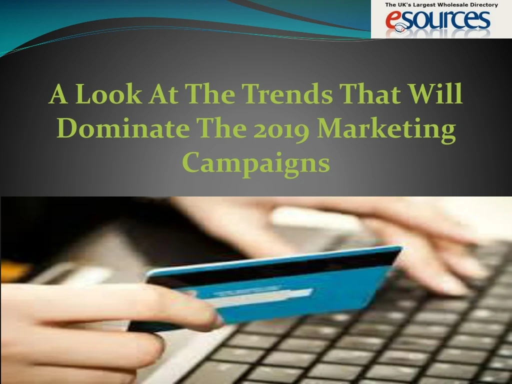 a look at the trends that will dominate the 2019 marketing campaigns