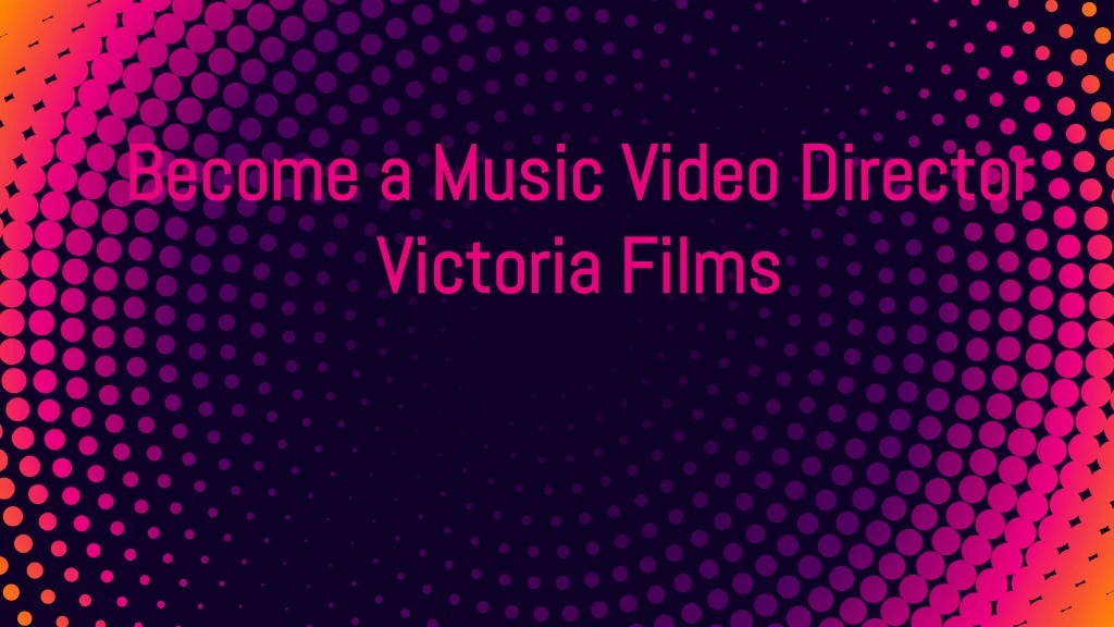 become a music video director victoria films