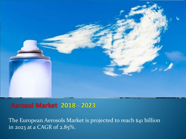 The European Aerosols Market is projected to reach $41 billion in 2023 at a CAGR of 2.85%
