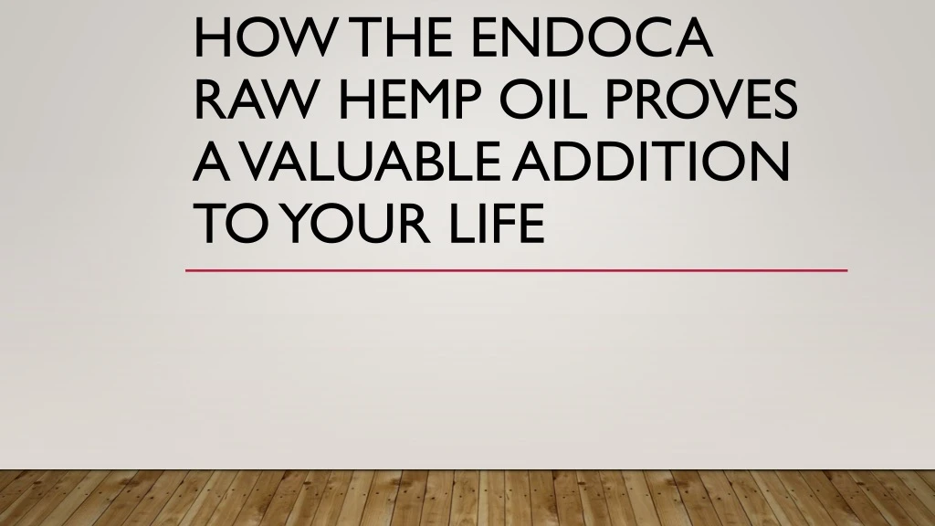 how the endoca raw hemp oil proves a valuable addition to your life
