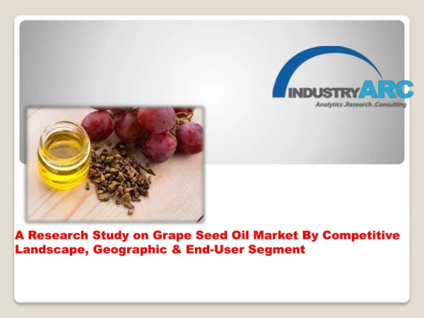 Grape Seed Oil Market - Forecast(2017-2025) Research Report: Market size, Industry outlook, Market Forecast, Demand Anal