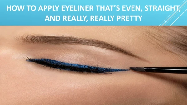 How to Apply Eyeliner That’s Even, Straight, and Really, Really Pretty