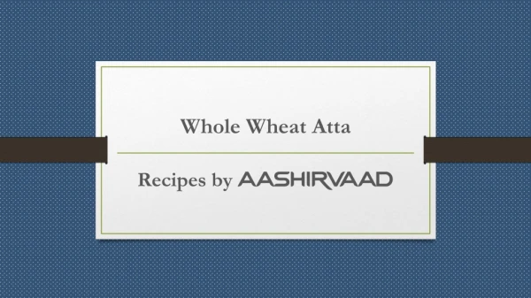 Aashirvaad Whole Wheat Recipes