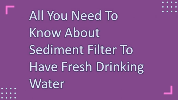 All You Need To Know About Sediment Filter To Have Fresh Drinking Water