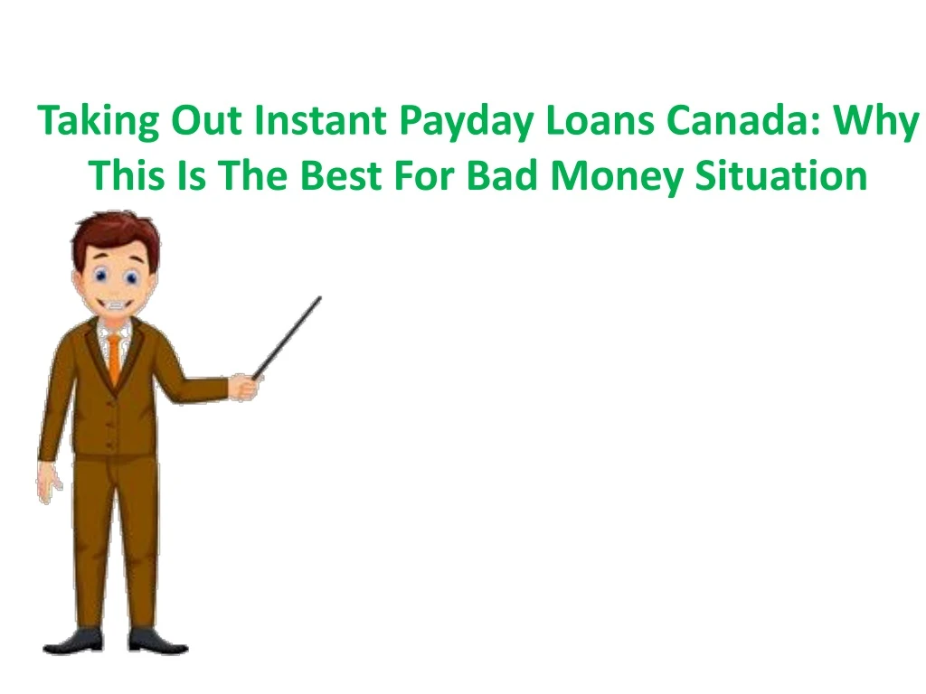 taking out instant payday loans canada why this is the best for bad money situation